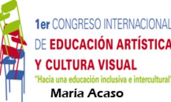 1ER CONGRESO INTERNACIONAL DE EDUCACIÓN ARTÍSTICA Y CULTURA VISUAL. María Acaso