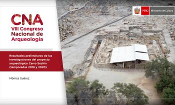 CNA 2021- SIMPOSIO REGIONAL DE ARQUEOLOGÍA DE LA COSTA NORTE  - Resultados preliminares de las Investigaciones del proyecto  arqueológico Cerro Sechín (temporadas 2019 y 2020) Mónica Suárez   