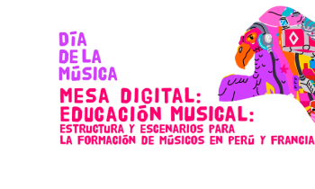 Mesa Digital "Educación musical: Estructura y escenarios para la  formación de músicos en Perú y Francia"