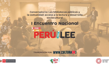 Primer Encuentro Nacional por un Perú que Lee - Conversatorio las bibliotecas públicas y la comunidad acceso a la lectura y desarrollo sociocultural