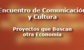 Encuentro de comunicación y cultura - "Proyectos que Buscan otra Economía"