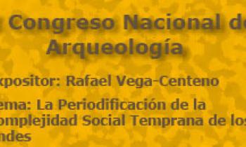 I Congreso Nacional de Arqueología. Exposición de Rafael Vega-Centeno. La Periodificación de la Complejidad Social Temprana de los Andes