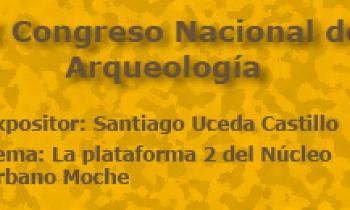 I Congreso Nacional De Arqueología. Exposición De Santiago Uceda Castillo y Enrique Zavaleta. La plataforma 2 del Núcleo Urbano Moche: De la destrucción a un hallazgo sorprendente