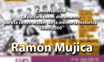 La cultura como documento para la construcción de la memoria histórica 1980 -2000 - Ramón Mujica