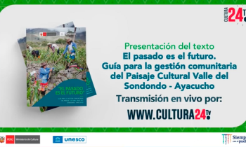 Presentación de texto "El Pasado es el futuro", guía para la gestión comunitaria del Paisaje Cultural Valle del Sondondo - Ayacucho