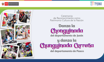 Ceremonia de reconocimiento como Patrimonio Cultural de la Nación - Danza Chonguinada del departamento de Junín y danza la Chunguinada Cerreña del departamento de Pasco