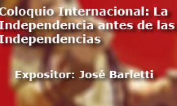 Coloquio Internacional Las Independencias Antes De La Independecia. Exposición José Barletti