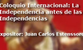 Coloquio Internacional Las Independencias antes de la Independencia. Palabras de Juan Carlos Estenssoro