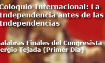 Coloquio Internacional Las Independencias antes de la Independencia. Palabras Finales del Congresista Sergio Tejada (Primer Día)