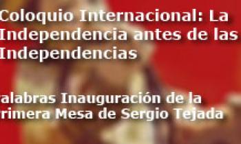 Coloquio Internacional Las Independencias antes de la Independencia. Palabras Inauguración de la Primera Mesa de Sergio Tejada