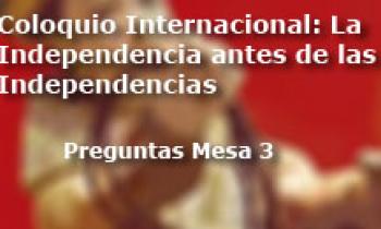 Coloquio Internacional Las Independencias antes de la Independencia. Preguntas Mesa 3