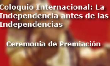 Coloquio Internacional Las Independencias antes de la Independencia. Ceremonia de Premiación