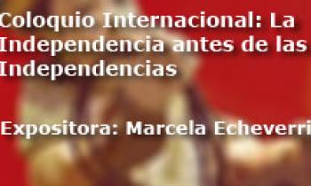 Coloquio Internacional Las Independencias antes de la Independecia. Exposición Marcela Echeverri