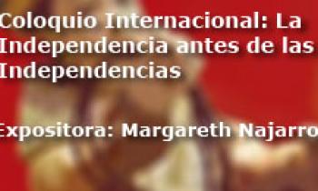 Coloquio Internacional Las Independencias antes de la Independecia. Exposición Margareth Najarro