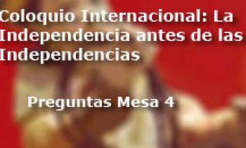 Coloquio Internacional Las Independencias antes de la Independecia. Ronda de Preguntas Mesa 4