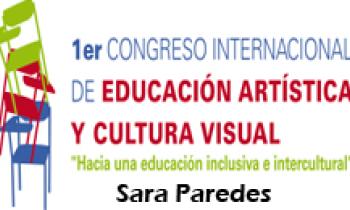 1ER CONGRESO INTERNACIONAL DE EDUCACIÓN ARTÍSTICA Y CULTURA VISUAL. Sara Paredes