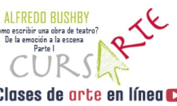 ¿CÓMO ESCRIBIR UNA OBRA DE TEATRO? De la Emoción a la Escena por Alfredo Bushby. Parte 1 de 3.