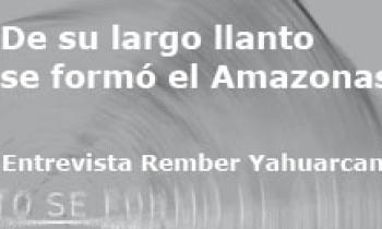 De su largo llanto se formó el Amazonas. Entrevista Rember Yahuarcani