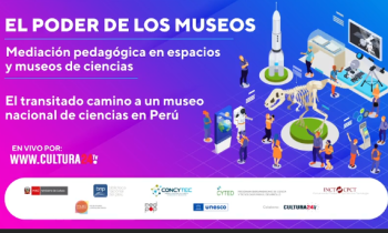  El Poder de los Museos: Mediación pedagógica en espacios y museos de ciencias - “El transitado camino a un Museo Nacional de Ciencias en Perú"