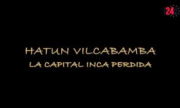 CNA 2021 - Documental - HATUN VILCABAMBA LA CAPITAL INCA PERDIDA