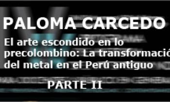 IV Curso de Historia del Arte. Paloma Carcedo 26-01. El arte escondido en lo precolombino: La transformación  del metal en el Perú antiguo. Parte 2