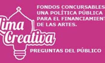Lima Creativa.Preguntas Tema Fondos Concursables UNA POLÍTICA PÚBLICA PARA EL FINANCIAMIENTO DE LAS ARTES. Lunes 09-06