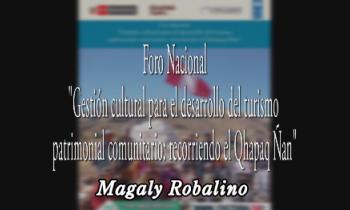 Foro Internacional Gestión cultural para el desarrollo del turismo patrimonial comunitario: Recorriendo el Qhapaq Ñan - Importancia del Qhapaq Ñan como patrimonio mundial a través de la UNESCO en el Perú - Magaly Robalino