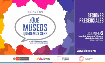 Foro nacional ¿Qué museos queremos ser? - sesiones presenciales en el Museo Nacional de Arqueología, Antropología e Historia del Perú