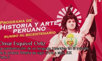 Programa de Historia del arte peruano 2019 - Omar Esquivel Ortiz, La conformación de un lenguaje inventivo en el tránsito de la pintura limeña de siglo XVIII a siglo XIX parte 2