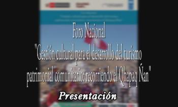 Foro Internacional Gestión cultural para el desarrollo del turismo patrimonial comunitario: Recorriendo el Qhapaq Ñan - presentación