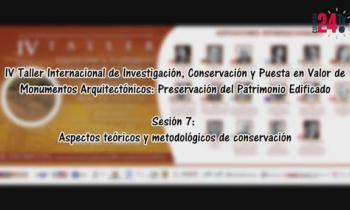 IV Taller Internacional de investigación, conservación y puesta en valor de Monumentos Arquitectónicos: Conservación y puesta en valor de monumentos arquitectónicos: Preservación del patrimonio edificado - Sesión 7: