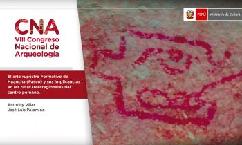 CNA 2021 - SIMPOSIO TEMÁTICO ICONOGRAFÍA Y ARTE RUPESTRE - EL ARTE RUPESTRE FORMATIVO DE HUANCHA (PASCO) Y SUS IMPLICANCIAS EN LAS RUTAS INTERREGIONALES DEL CENTRO PERUANO. Anthony Villar y José Luis Palomino 